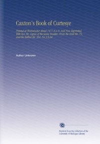 Caxton's Book of Curtesye: Printed at Westminster About 1477-8 a.D. And Now Reprinted, With Two Ms. Copies of the Same Treatise, From the Oriel Ms. 79, and the Balliol Ms. 354. No.3,6,60
