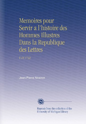 Memoires pour Servir a l'histoire des Hommes Illustres Dans la Republique des Lettres: V.18 1732 (French Edition)