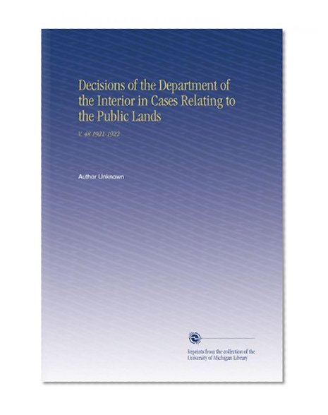 Decisions of the Department of the Interior in Cases Relating to the Public Lands: V. 48 1921-1922