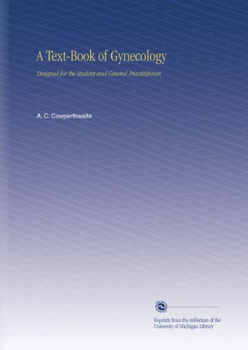 A Text-Book of Gynecology: Designed for the Student and General Practititioner,