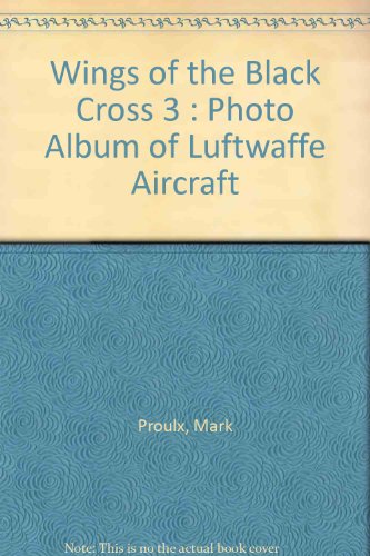 Wings of the Black Cross 3 : Photo Album of Luftwaffe Aircraft