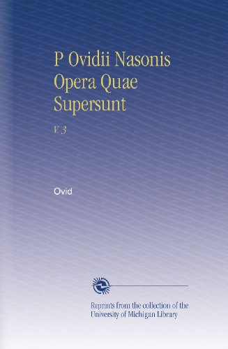 P Ovidii Nasonis Opera Quae Supersunt: V. 3 (Latin Edition)