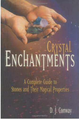 By D.J. Conway Crystal Enchantments: A Complete Guide to Stones and Their Magical Properties [Paperback]