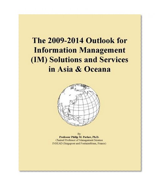 The 2009-2014 Outlook for Information Management (IM) Solutions and Services in Asia & Oceana