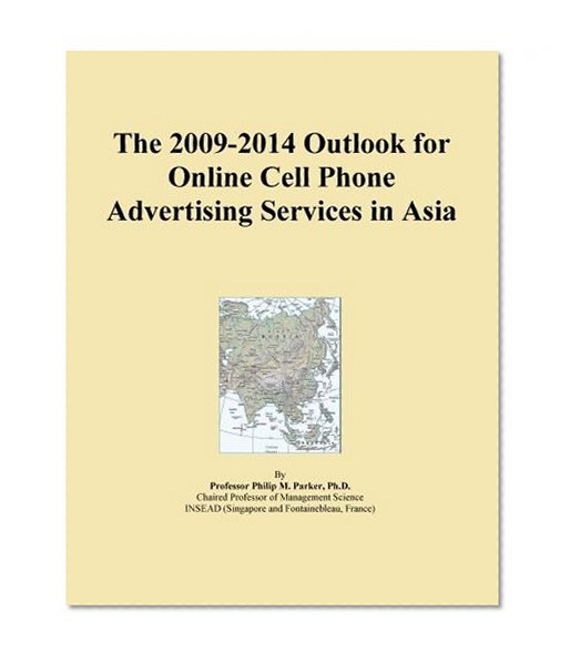 The 2009-2014 Outlook for Online Cell Phone Advertising Services in Asia