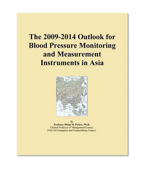 The 2009-2014 Outlook for Blood Pressure Monitoring and Measurement Instruments in Asia