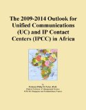 The 2009-2014 Outlook for Unified Communications (UC) and IP Contact Centers (IPCC) in Africa