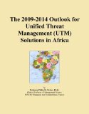 The 2009-2014 Outlook for Unified Threat Management (UTM) Solutions in Africa