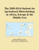 The 2009-2014 Outlook for Agricultural Biotechnology in Africa, Europe & the Middle East