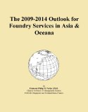 The 2009-2014 Outlook for Foundry Services in Asia & Oceana
