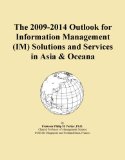 The 2009-2014 Outlook for Information Management (IM) Solutions and Services in Asia & Oceana