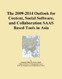 The 2009-2014 Outlook for Content, Social Software, and Collaboration SAAS Based Tools in Asia