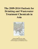 The 2009-2014 Outlook for Drinking and Wastewater Treatment Chemicals in Asia