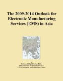 The 2009-2014 Outlook for Electronic Manufacturing Services (EMS) in Asia