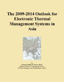 The 2009-2014 Outlook for Electronic Thermal Management Systems in Asia
