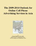 The 2009-2014 Outlook for Online Cell Phone Advertising Services in Asia