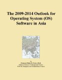 The 2009-2014 Outlook for Operating System (OS) Software in Asia