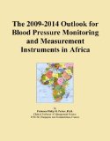 The 2009-2014 Outlook for Blood Pressure Monitoring and Measurement Instruments in Africa