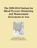 The 2009-2014 Outlook for Blood Pressure Monitoring and Measurement Instruments in Asia