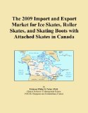 The 2009 Import and Export Market for Ice Skates, Roller Skates, and Skating Boots with Attached Skates in Canada