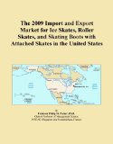 The 2009 Import and Export Market for Ice Skates, Roller Skates, and Skating Boots with Attached Skates in the United States