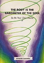 The Body is the Barometer of the Soul: So Be Your Own Doctor, Vol. 2