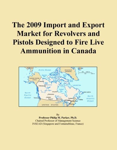 The 2009 Import and Export Market for Revolvers and Pistols Designed to Fire Live Ammunition in Canada