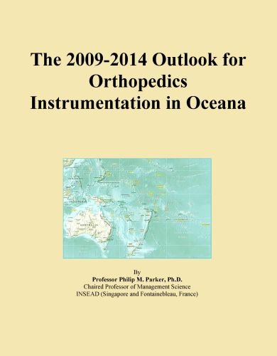 The 2009-2014 Outlook for Orthopedics Instrumentation in Oceana