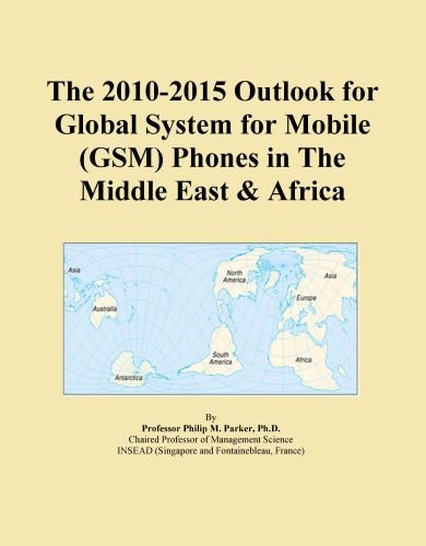 The 2010-2015 Outlook for Global System for Mobile (GSM) Phones in The Middle East & Africa