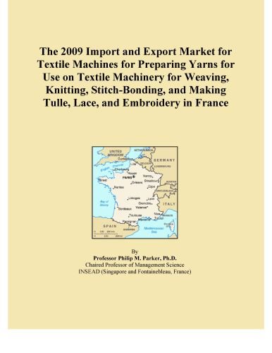 The 2009 Import and Export Market for Textile Machines for Preparing Yarns for Use on Textile Machinery for Weaving, Knitting, Stitch-Bonding, and Making Tulle, Lace, and Embroidery in France
