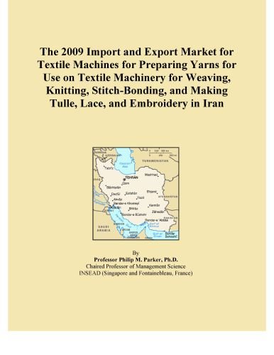 The 2009 Import and Export Market for Textile Machines for Preparing Yarns for Use on Textile Machinery for Weaving, Knitting, Stitch-Bonding, and Making Tulle, Lace, and Embroidery in Iran
