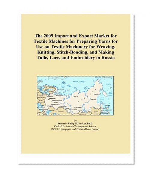 The 2009 Import and Export Market for Textile Machines for Preparing Yarns for Use on Textile Machinery for Weaving, Knitting, Stitch-Bonding, and Making Tulle, Lace, and Embroidery in Russia