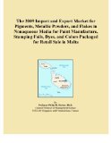 The 2009 Import and Export Market for Pigments, Metallic Powders, and Flakes in Nonaqueous Media for Paint Manufacture, Stamping Foils, Dyes, and Colors Packaged for Retail Sale in Malta