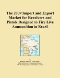 The 2009 Import and Export Market for Revolvers and Pistols Designed to Fire Live Ammunition in Brazil