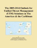 The 2009-2014 Outlook for Unified Threat Management (UTM) Solutions in The Americas & the Caribbean