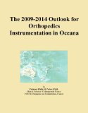 The 2009-2014 Outlook for Orthopedics Instrumentation in Oceana