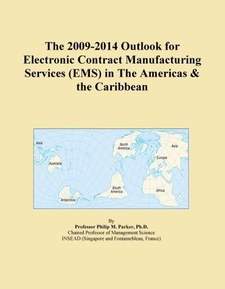The 2009-2014 Outlook for Electronic Contract Manufacturing Services (EMS) in The Americas & the Caribbean