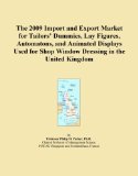 The 2009 Import and Export Market for Tailors' Dummies, Lay Figures, Automatons, and Animated Displays Used for Shop Window Dressing in the United Kingdom
