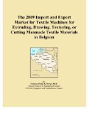 The 2009 Import and Export Market for Textile Machines for Extruding, Drawing, Texturing, or Cutting Manmade Textile Materials in Belgium