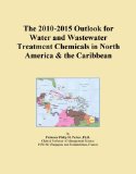 The 2010-2015 Outlook for Water and Wastewater Treatment Chemicals in North America & the Caribbean