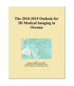 The 2010-2015 Outlook for 3D Medical Imaging in Oceana