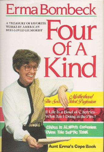 Four of a Kind- Motherhood the Second Oldest Profession: If Life is a Bowl of Cherries- What am I doing in the Pits? / The Grass is Always Greener over the Septic Tank / Aunt Erma's Cope Book