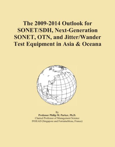 The 2009-2014 Outlook for SONET/SDH, Next-Generation SONET, OTN, and Jitter/Wander Test Equipment in Asia & Oceana