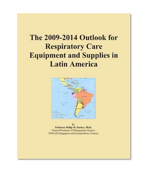 The 2009-2014 Outlook for Respiratory Care Equipment and Supplies in Latin America