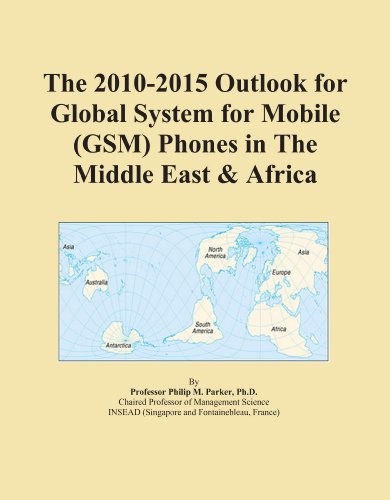 The 2010-2015 Outlook for Global System for Mobile (GSM) Phones in The Middle East & Africa