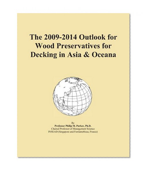 The 2009-2014 Outlook for Wood Preservatives for Decking in Asia & Oceana