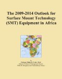 The 2009-2014 Outlook for Surface Mount Technology (SMT) Equipment in Africa