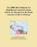 The 2009-2014 Outlook for Distributed Control Systems (DCS) for Oil and Gas in North America & the Caribbean