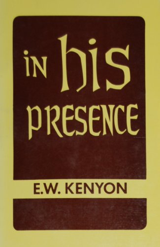 In His Presence The Secret of Prayer A Revelation of What Weare in Christ