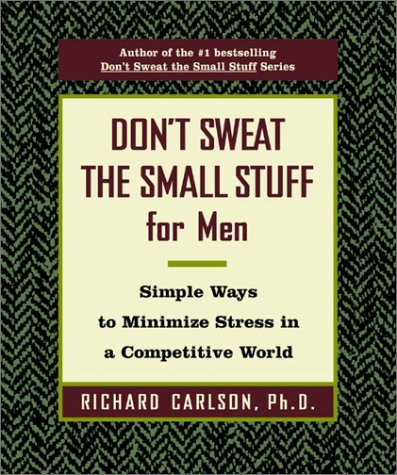 Don't Sweat the Small Stuff for Men: Simple Ways to Minimize Stress in a Competitive World (Don't Sweat the Small Stuff (Hyperion))